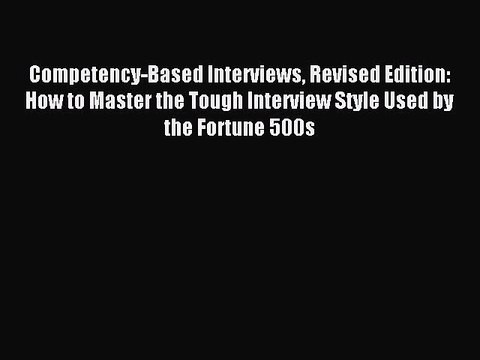 Download Competency-Based Interviews Revised Edition: How to Master the Tough Interview Style