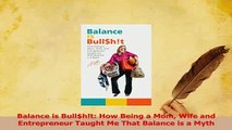 Read  Balance is Bullht How Being a Mom Wife and Entrepreneur Taught Me That Balance is a Ebook Free