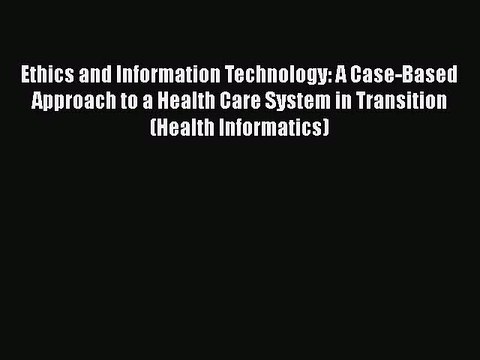 PDF Ethics and Information Technology: A Case-Based Approach to a Health Care System in Transition