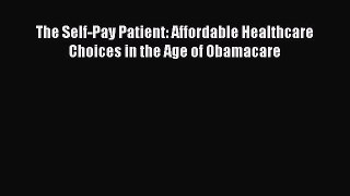PDF The Self-Pay Patient: Affordable Healthcare Choices in the Age of Obamacare Free Books