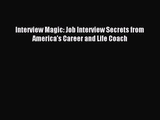 Read Interview Magic: Job Interview Secrets from America's Career and Life Coach Ebook Free