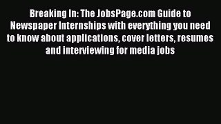 Read Breaking In: The JobsPage.com Guide to Newspaper Internships with everything you need