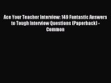 Read Ace Your Teacher Interview: 149 Fantastic Answers to Tough Interview Questions (Paperback)