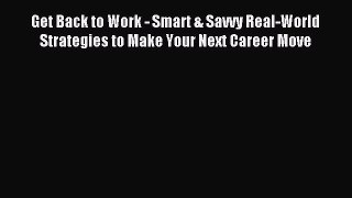 Read Get Back to Work - Smart & Savvy Real-World Strategies to Make Your Next Career Move Ebook