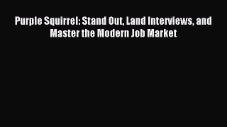 Read Purple Squirrel: Stand Out Land Interviews and Master the Modern Job Market Ebook Free