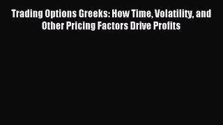 PDF Trading Options Greeks: How Time Volatility and Other Pricing Factors Drive Profits  EBook