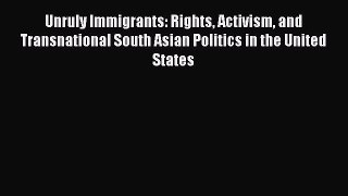 Book Unruly Immigrants: Rights Activism and Transnational South Asian Politics in the United