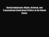 Book Unruly Immigrants: Rights Activism and Transnational South Asian Politics in the United