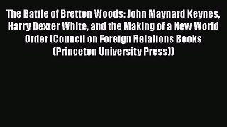 Ebook The Battle of Bretton Woods: John Maynard Keynes Harry Dexter White and the Making of