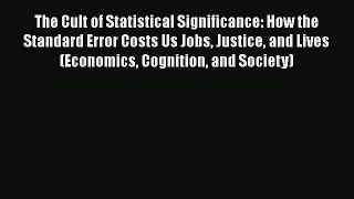 Ebook The Cult of Statistical Significance: How the Standard Error Costs Us Jobs Justice and