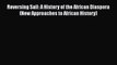 [Read book] Reversing Sail: A History of the African Diaspora (New Approaches to African History)