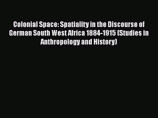 Ebook Colonial Space: Spatiality in the Discourse of German South West Africa 1884-1915 (Studies