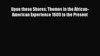 [Read book] Upon these Shores: Themes in the African-American Experience 1600 to the Present