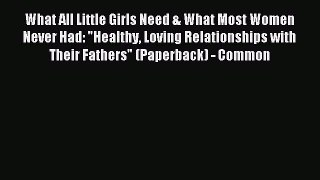 [Read PDF] What All Little Girls Need & What Most Women Never Had: Healthy Loving Relationships