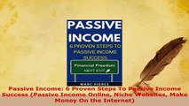 PDF  Passive Income 6 Proven Steps To Passive Income Success Passive Income Online Niche Download Full Ebook
