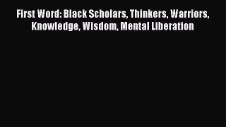 [Read book] First Word: Black Scholars Thinkers Warriors Knowledge Wisdom Mental Liberation