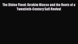 [Read book] The Divine Flood: Ibrahim Niasse and the Roots of a Twentieth-Century Sufi Revival