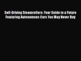 [Read Book] Self-Driving Steamrollers: Your Guide to a Future Featuring Autonomous Cars You