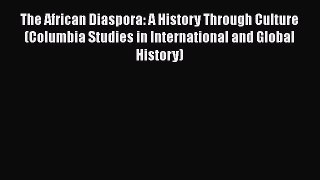 [Read book] The African Diaspora: A History Through Culture (Columbia Studies in International