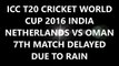 ICC T20 Cricket World Cup 2016 Oman vs Netherlands 7th match delayed due to rain 11th March 2016