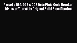 [Read Book] Porsche 964 993 & 996 Data Plate Code Breaker: Discover Your 911's Original Build