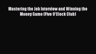 PDF Mastering the Job Interview and Winning the Money Game (Five O'Clock Club) Free Books