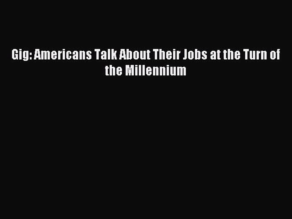 PDF Gig: Americans Talk About Their Jobs at the Turn of the Millennium Free Books