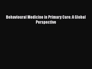 PDF Behavioural Medicine in Primary Care: A Global Perspective Free Books