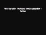 PDF Whistle While You Work: Heeding Your Life's Calling  EBook