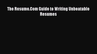 Read The Resume.Com Guide to Writing Unbeatable Resumes Ebook Free