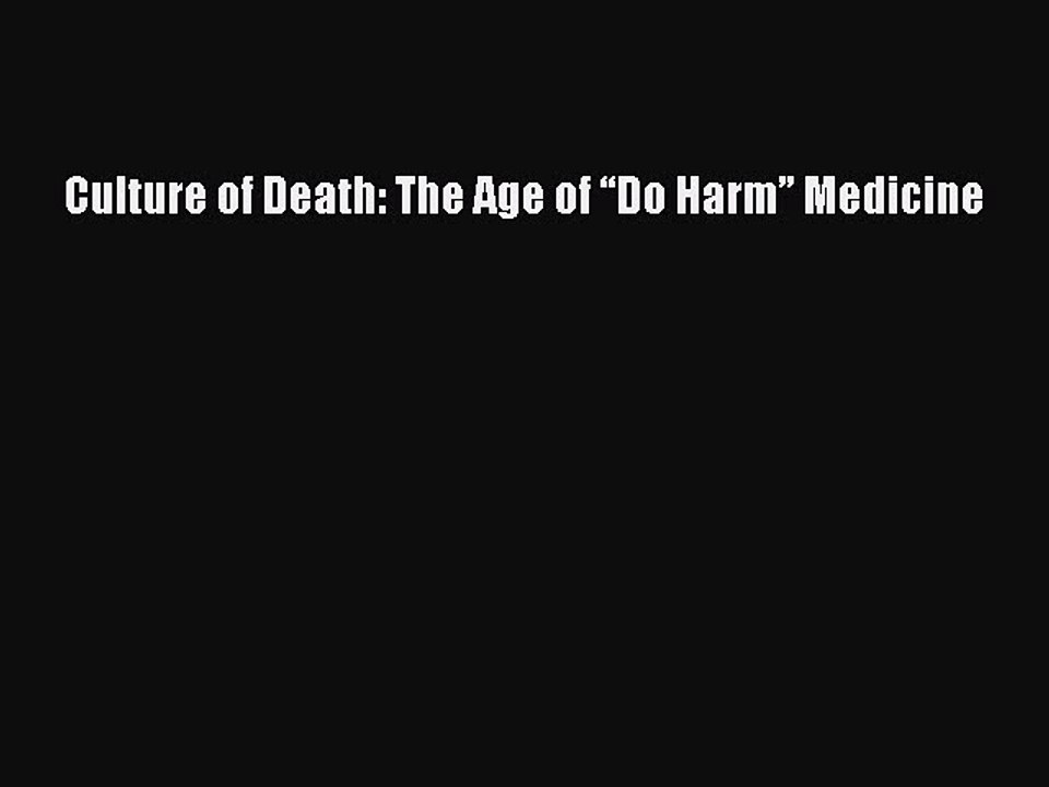 PDF Culture of Death: The Age of “Do Harm” Medicine  Read Online
