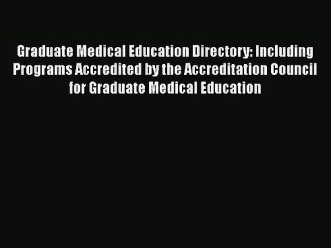 Download Graduate Medical Education Directory: Including Programs Accredited by the Accreditation