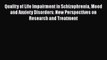 Read Quality of Life Impairment in Schizophrenia Mood and Anxiety Disorders: New Perspectives