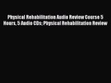 Download Physical Rehabilitation Audio Review Course 5 Hours 5 Audio CDs Physical Rehabilitation