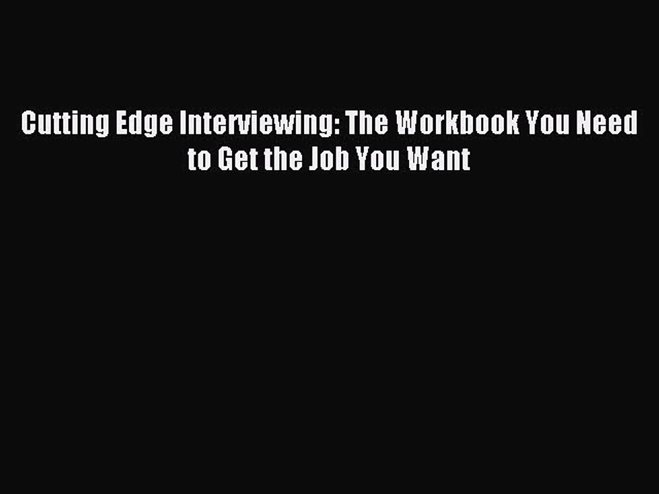 PDF Cutting Edge Interviewing: The Workbook You Need to Get the Job You Want Free Books