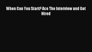 PDF When Can You Start? Ace The Interview and Get Hired  EBook