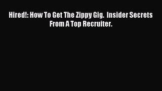PDF Hired!: How To Get The Zippy Gig.  Insider Secrets From A Top Recruiter.  EBook