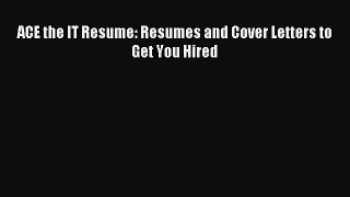 PDF ACE the IT Resume: Resumes and Cover Letters to Get You Hired  EBook