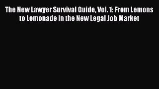 Download The New Lawyer Survival Guide Vol. 1: From Lemons to Lemonade in the New Legal Job