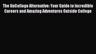 Read The UnCollege Alternative: Your Guide to Incredible Careers and Amazing Adventures Outside