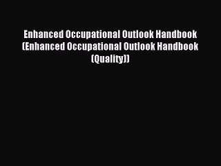 Read Enhanced Occupational Outlook Handbook (Enhanced Occupational Outlook Handbook (Quality))