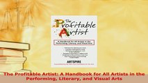 Download  The Profitable Artist A Handbook for All Artists in the Performing Literary and Visual Free Books