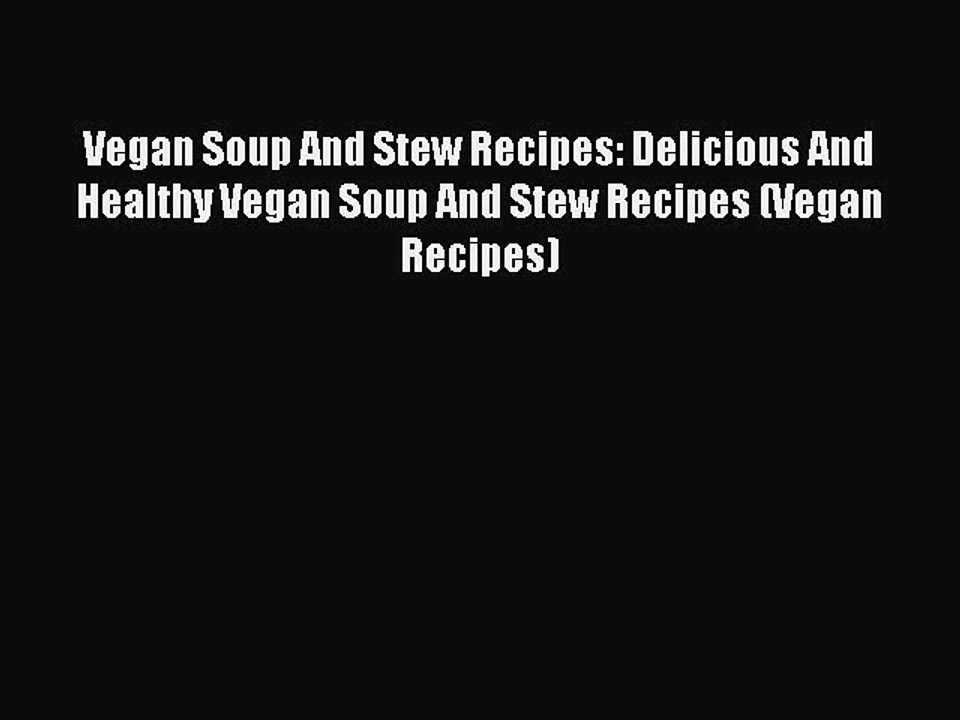 PDF Vegan Soup And Stew Recipes: Delicious And Healthy Vegan Soup And Stew Recipes (Vegan Recipes)