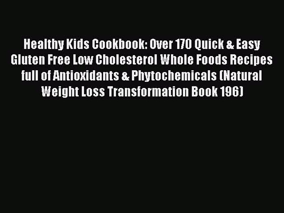 Download Healthy Kids Cookbook: Over 170 Quick & Easy Gluten Free Low Cholesterol Whole Foods