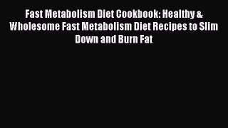 Download Fast Metabolism Diet Cookbook: Healthy & Wholesome Fast Metabolism Diet Recipes to