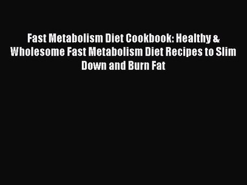 Download Fast Metabolism Diet Cookbook: Healthy & Wholesome Fast Metabolism Diet Recipes to