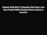 PDF Slimmer Body With 21 Ketogenic Diet Plans: Lose Extra Pounds While Enjoying Cheese Snacks