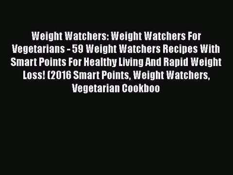 PDF Weight Watchers: Weight Watchers For Vegetarians - 59 Weight Watchers Recipes With Smart