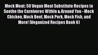 PDF Mock Meat: 50 Vegan Meat Substitute Recipes to Soothe the Carnivores Within & Around You