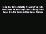 PDF Forks Over Knives: What Do We Learn From Forks Over Knives Documentary? Guide to Eating